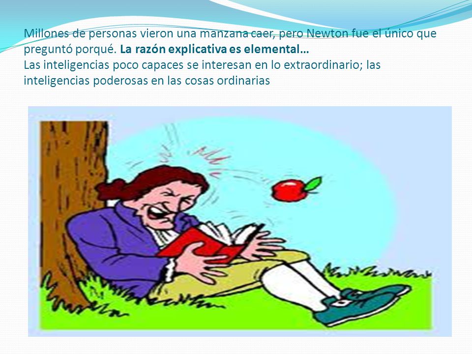 Millones de personas vieron una manzana caer, pero Newton fue el único que preguntó porqué.