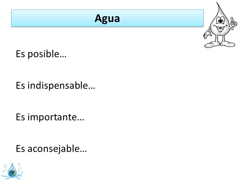 Agua Es posible… Es indispensable… Es importante… Es aconsejable…