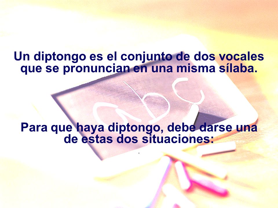 Para que haya diptongo, debe darse una de estas dos situaciones: