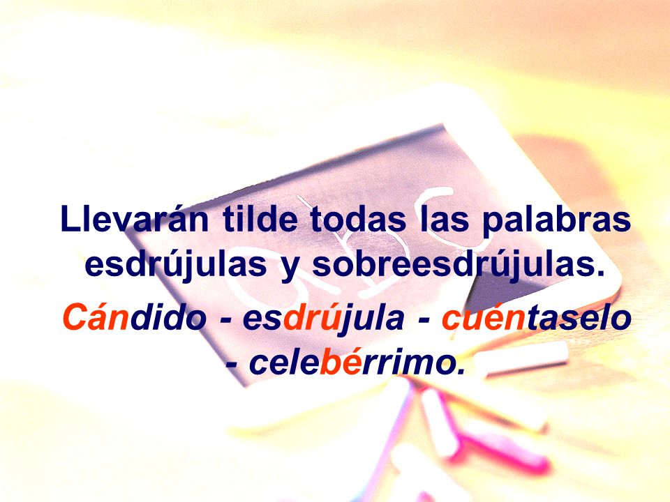 Llevarán tilde todas las palabras esdrújulas y sobreesdrújulas.