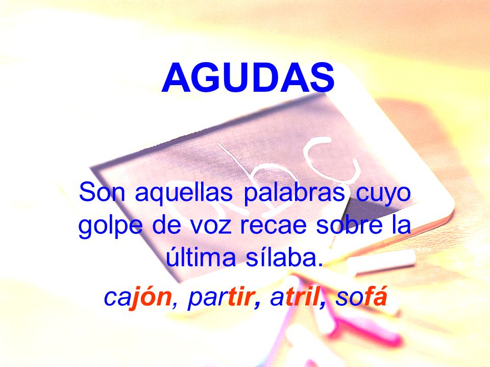 AGUDAS Son aquellas palabras cuyo golpe de voz recae sobre la última sílaba.