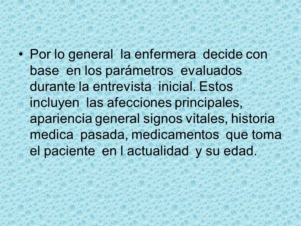 Por lo general la enfermera decide con base en los parámetros evaluados durante la entrevista inicial.