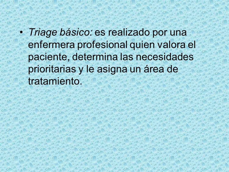 Triage básico: es realizado por una enfermera profesional quien valora el paciente, determina las necesidades prioritarias y le asigna un área de tratamiento.