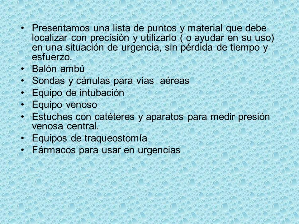 Presentamos una lista de puntos y material que debe localizar con precisión y utilizarlo ( o ayudar en su uso) en una situación de urgencia, sin pérdida de tiempo y esfuerzo.
