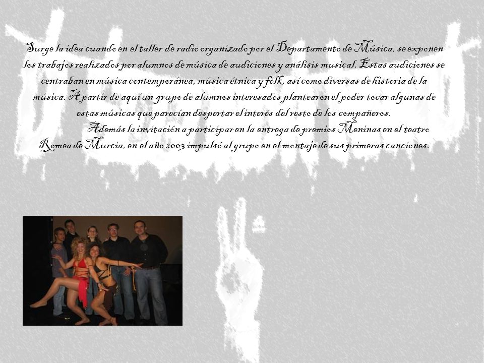 Surge la idea cuando en el taller de radio organizado por el Departamento de Música, se exponen los trabajos realizados por alumnos de música de audiciones y análisis musical. Estas audiciones se centraban en música contemporánea, música étnica y folk, así como diversas de historia de la música. A partir de aquí un grupo de alumnos interesados plantearon el poder tocar algunas de estas músicas que parecían despertar el interés del resto de los compañeros.
