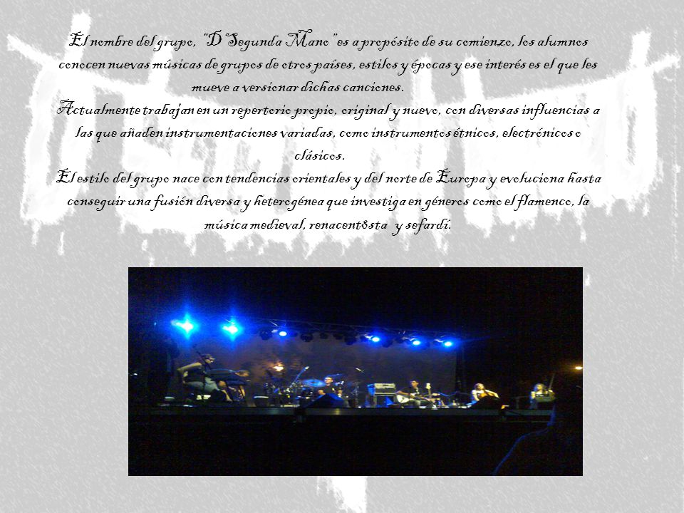 El nombre del grupo, D Segunda Mano es a propósito de su comienzo, los alumnos conocen nuevas músicas de grupos de otros países, estilos y épocas y ese interés es el que les mueve a versionar dichas canciones.