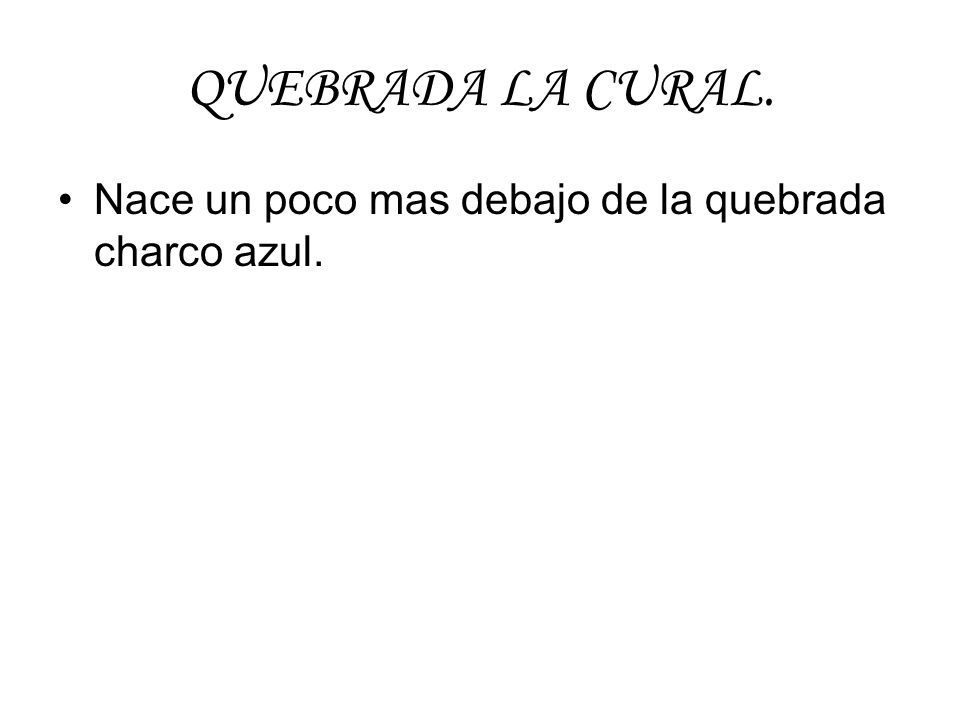 QUEBRADA LA CURAL. Nace un poco mas debajo de la quebrada charco azul.