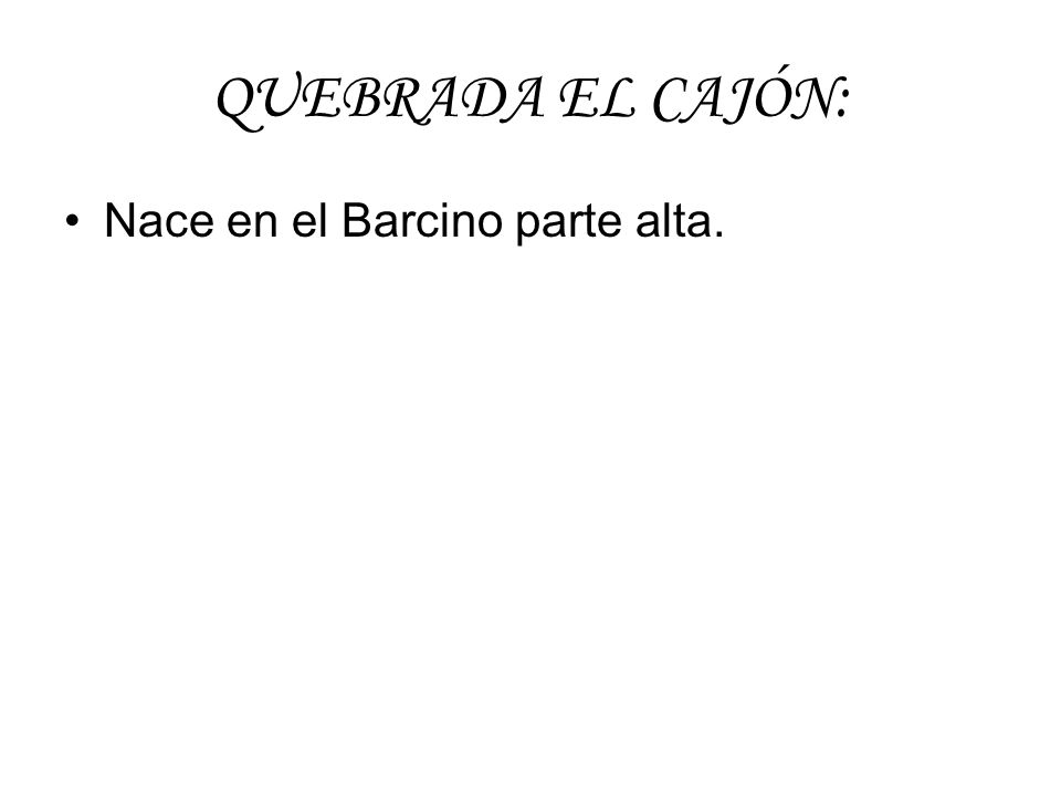 QUEBRADA EL CAJÓN: Nace en el Barcino parte alta.