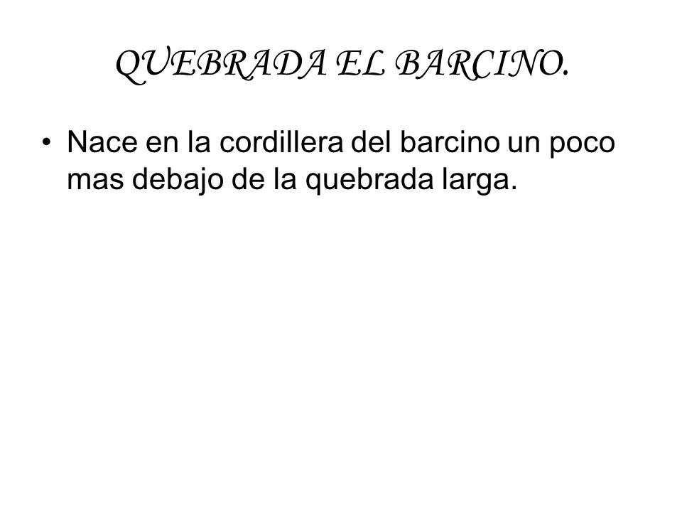 QUEBRADA EL BARCINO. Nace en la cordillera del barcino un poco mas debajo de la quebrada larga.