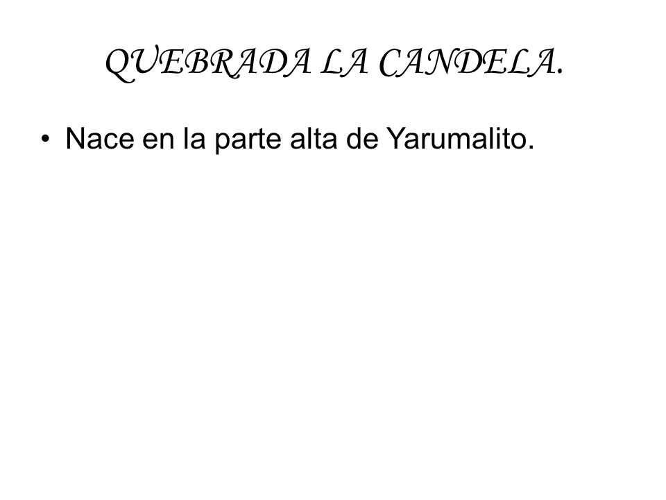 QUEBRADA LA CANDELA. Nace en la parte alta de Yarumalito.
