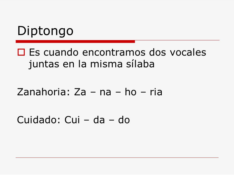 Diptongo Es cuando encontramos dos vocales juntas en la misma sílaba