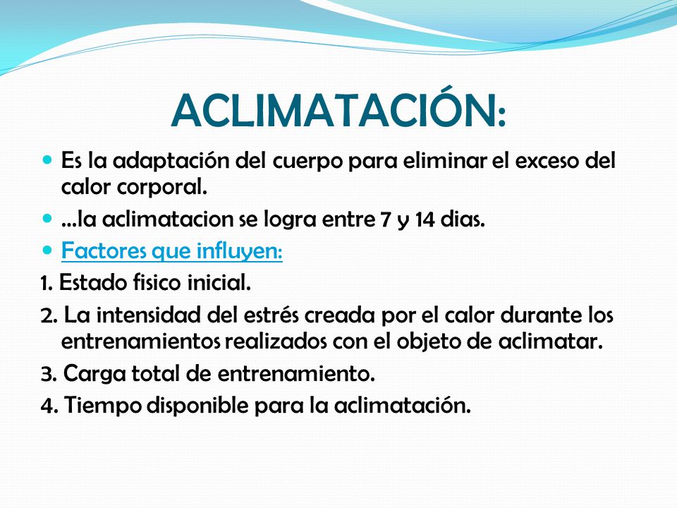 ACLIMATACIÓN: Es la adaptación del cuerpo para eliminar el exceso del calor corporal. …la aclimatacion se logra entre 7 y 14 dias.