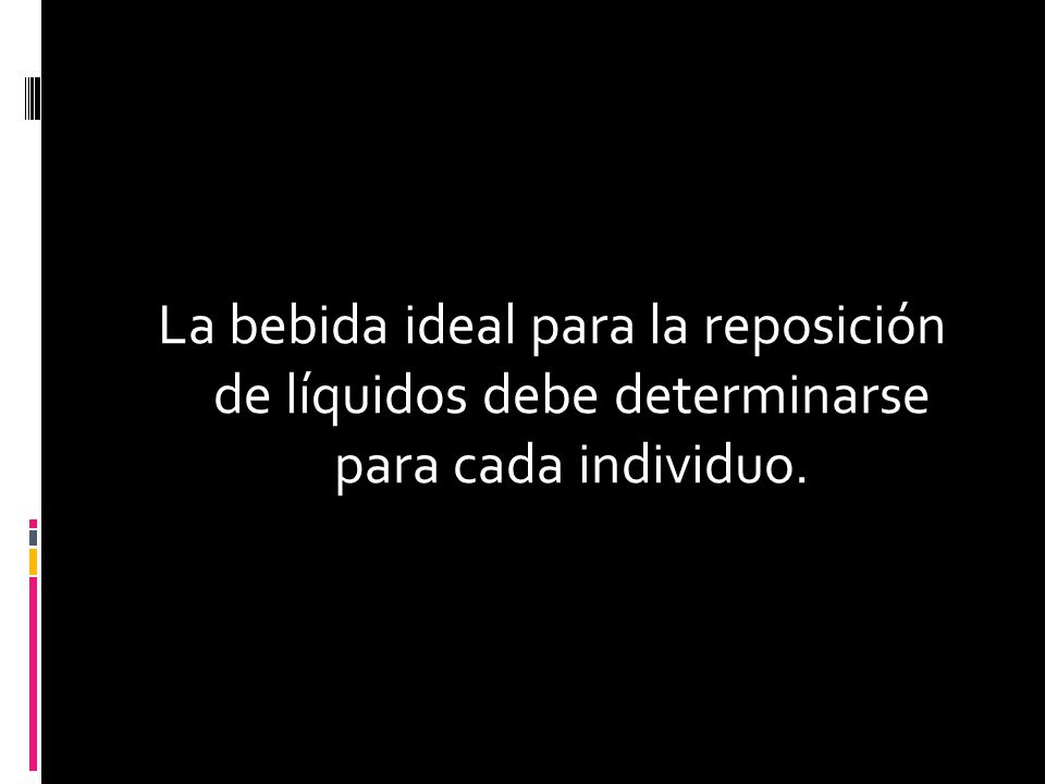 La bebida ideal para la reposición de líquidos debe determinarse para cada individuo.