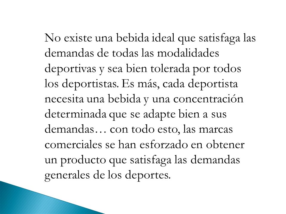 No existe una bebida ideal que satisfaga las demandas de todas las modalidades deportivas y sea bien tolerada por todos los deportistas.