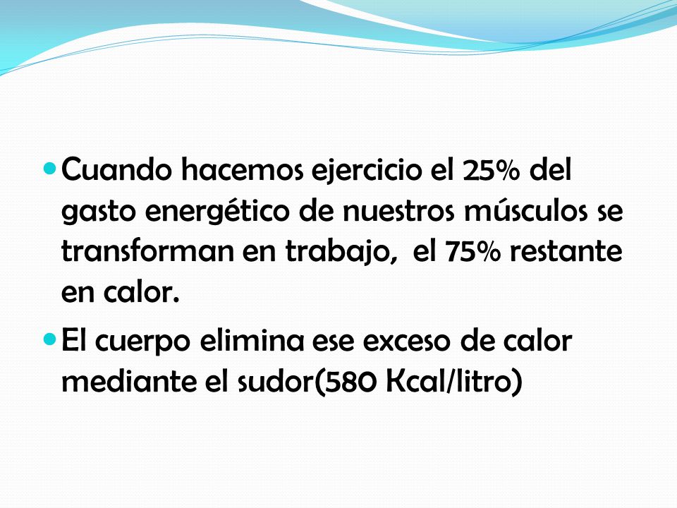 Cuando hacemos ejercicio el 25% del gasto energético de nuestros músculos se transforman en trabajo, el 75% restante en calor.