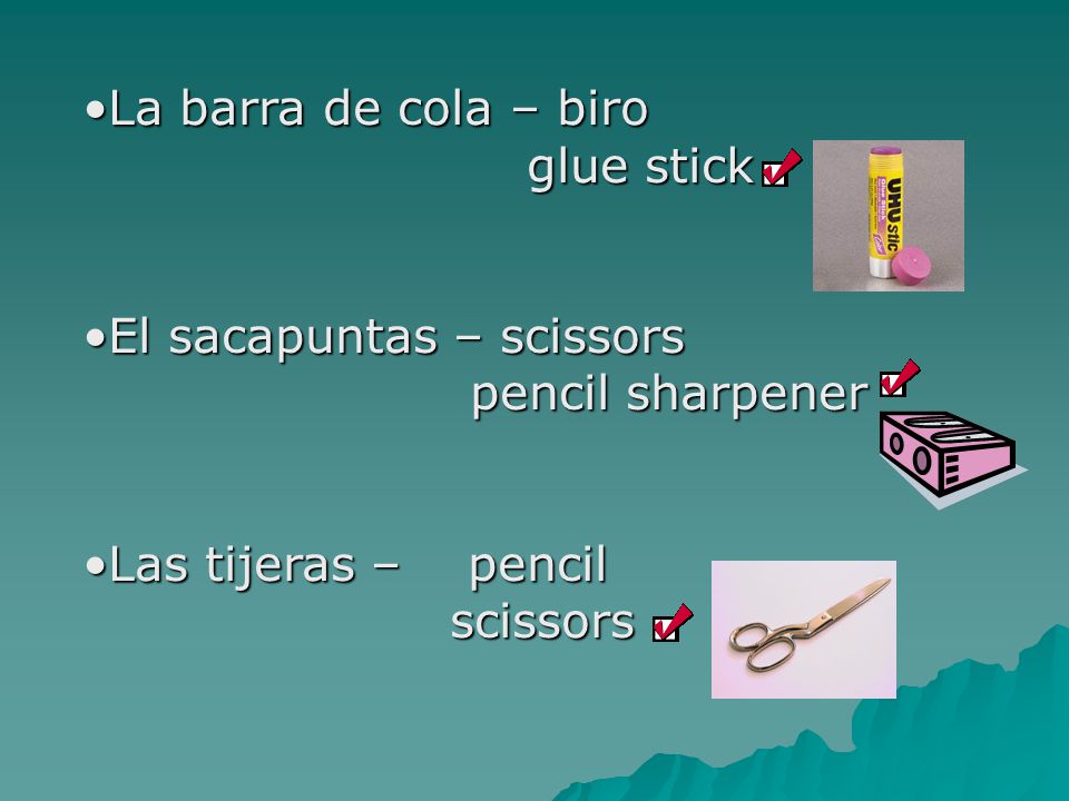 La barra de cola – biro glue stick. El sacapuntas – scissors. pencil sharpener. Las tijeras – pencil.