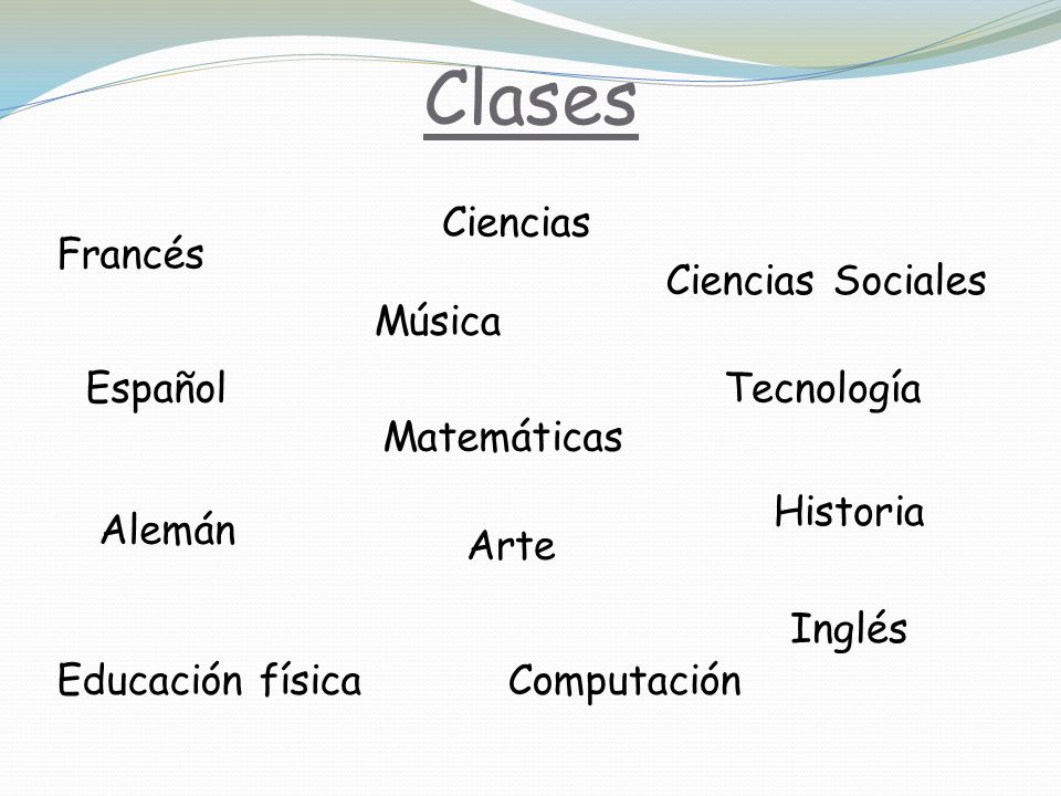 Clases Ciencias Francés Ciencias Sociales Música Español Tecnología