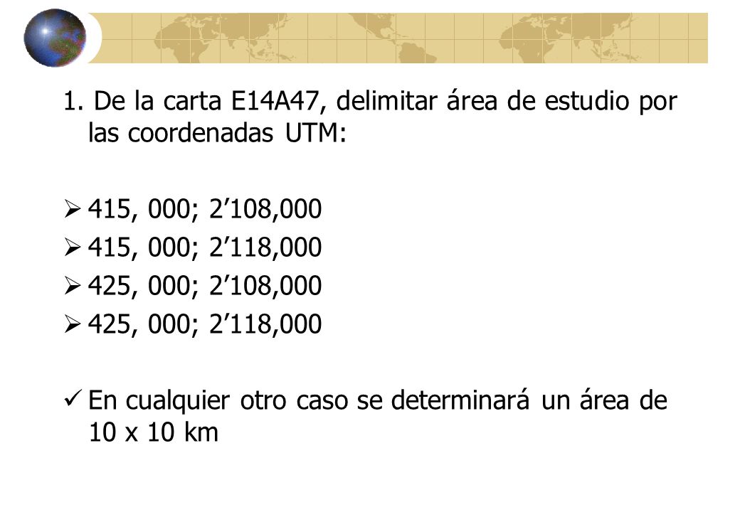 1. De la carta E14A47, delimitar área de estudio por las coordenadas UTM: