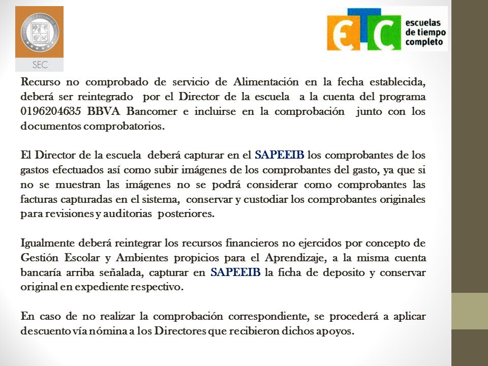 Recurso no comprobado de servicio de Alimentación en la fecha establecida, deberá ser reintegrado por el Director de la escuela a la cuenta del programa BBVA Bancomer e incluirse en la comprobación junto con los documentos comprobatorios.