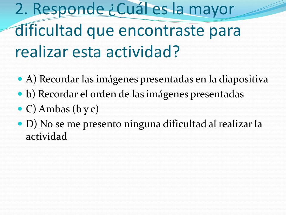 2. Responde ¿Cuál es la mayor dificultad que encontraste para realizar esta actividad