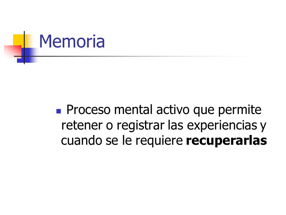 Memoria Proceso mental activo que permite retener o registrar las experiencias y cuando se le requiere recuperarlas.