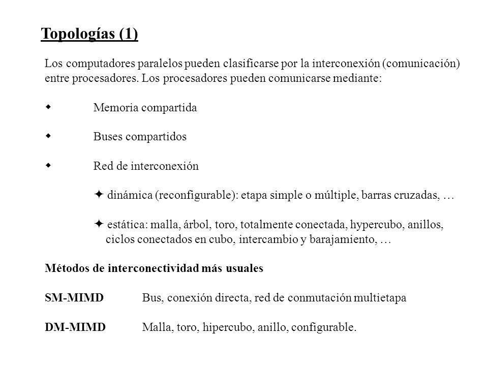 Topologías (1) Los computadores paralelos pueden clasificarse por la interconexión (comunicación)