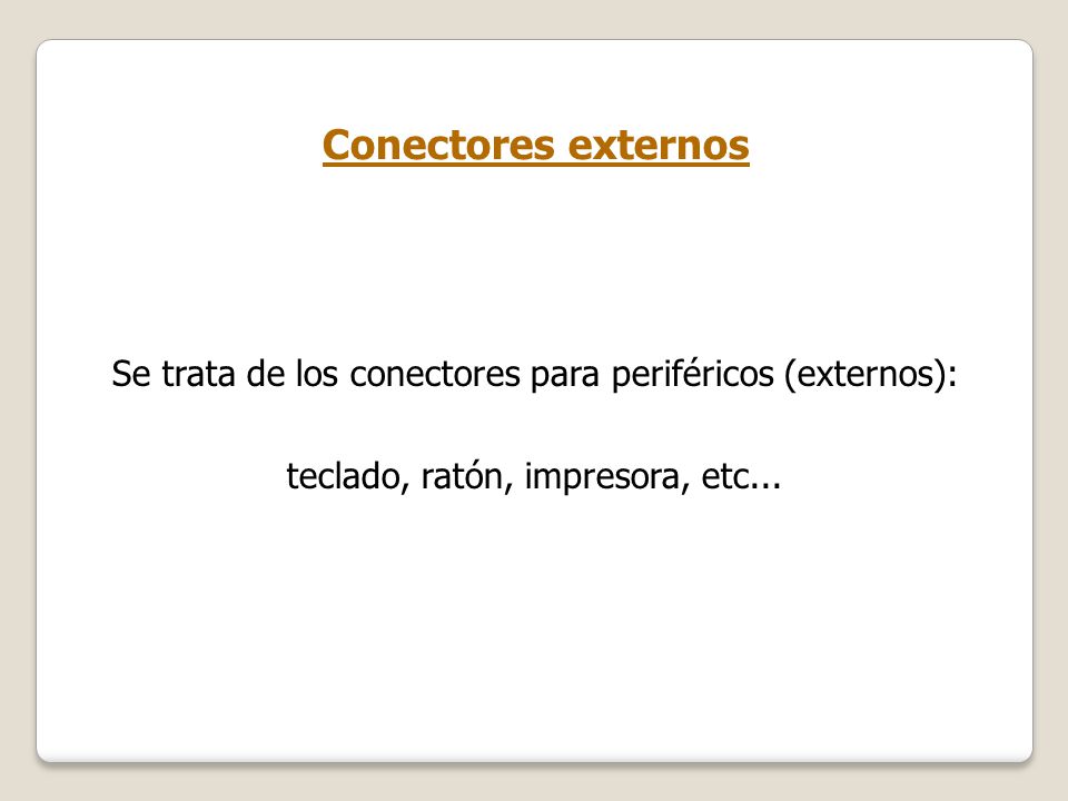Conectores externos Se trata de los conectores para periféricos (externos): teclado, ratón, impresora, etc...