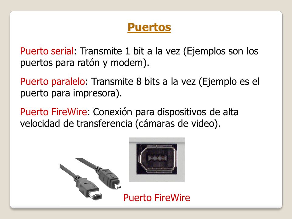 Puertos Puerto serial: Transmite 1 bit a la vez (Ejemplos son los puertos para ratón y modem).