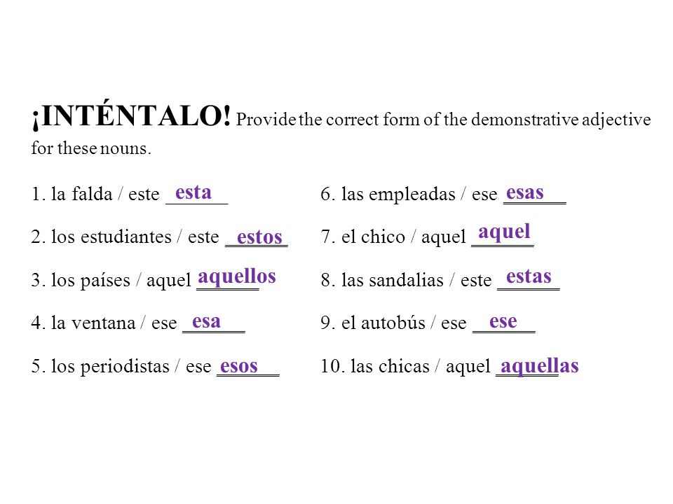 ¡INTÉNTALO! Provide the correct form of the demonstrative adjective for these nouns.