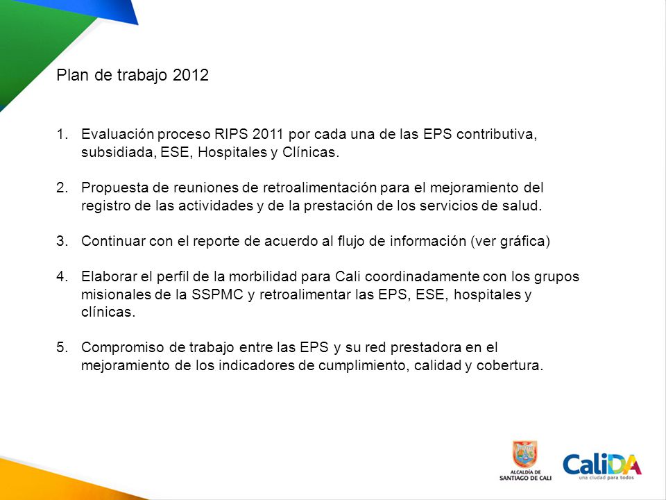 Plan de trabajo 2012 Evaluación proceso RIPS 2011 por cada una de las EPS contributiva, subsidiada, ESE, Hospitales y Clínicas.