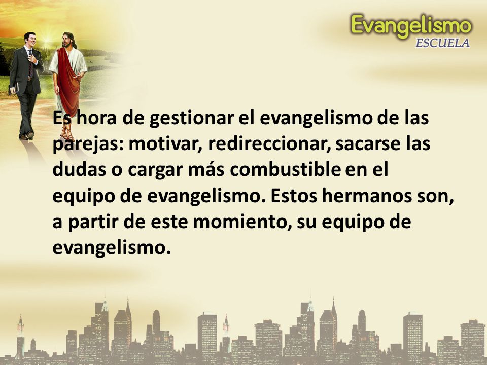 Es hora de gestionar el evangelismo de las parejas: motivar, redireccionar, sacarse las dudas o cargar más combustible en el equipo de evangelismo.