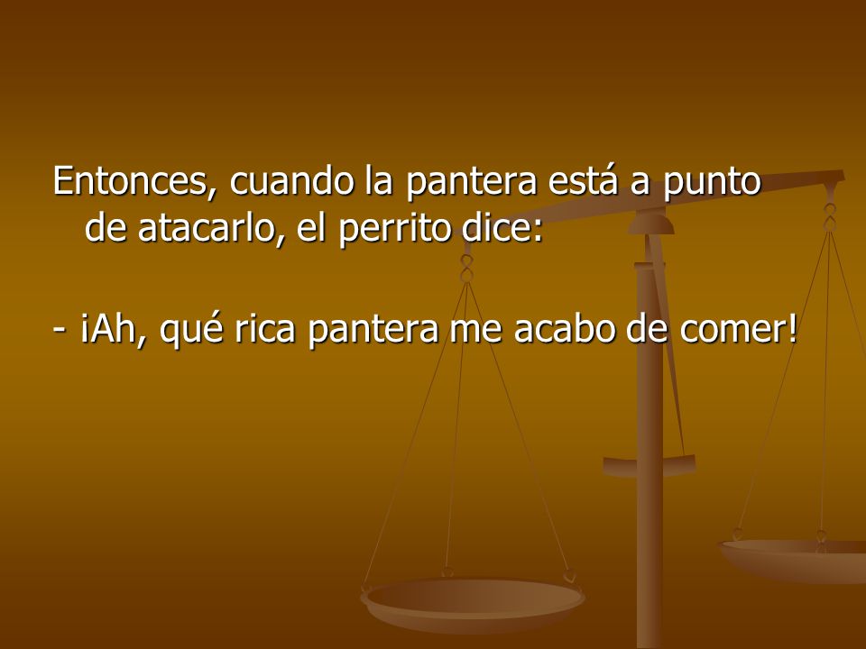 Entonces, cuando la pantera está a punto de atacarlo, el perrito dice: