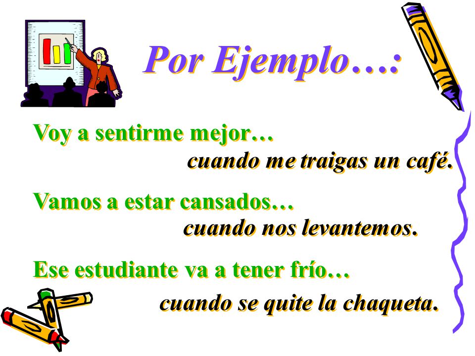 Por Ejemplo…: Voy a sentirme mejor… cuando me traigas un café.