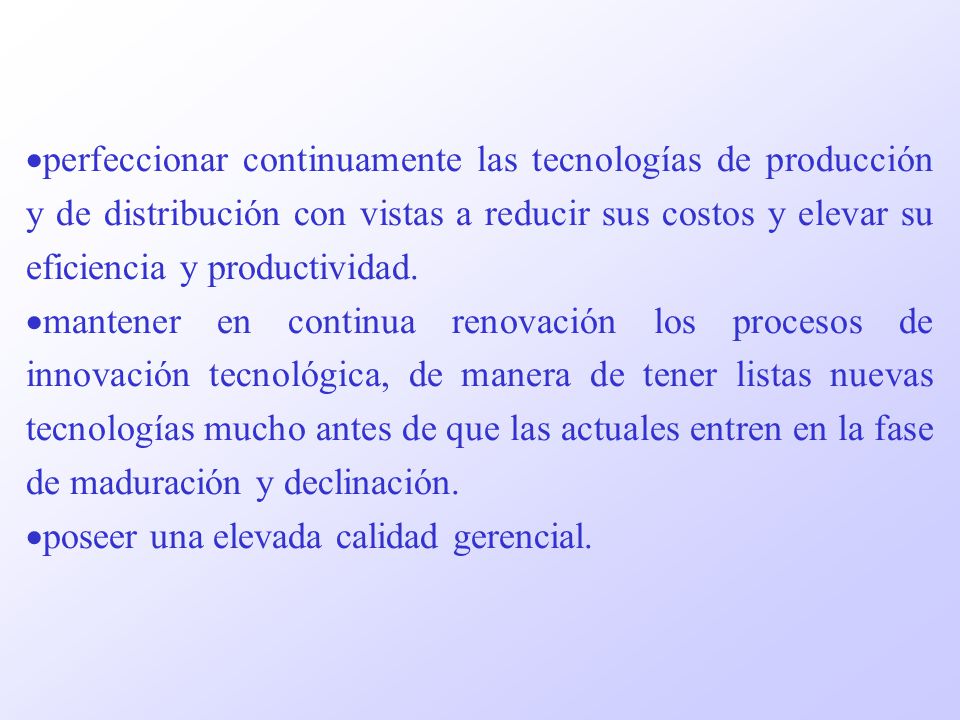 perfeccionar continuamente las tecnologías de producción y de distribución con vistas a reducir sus costos y elevar su eficiencia y productividad.