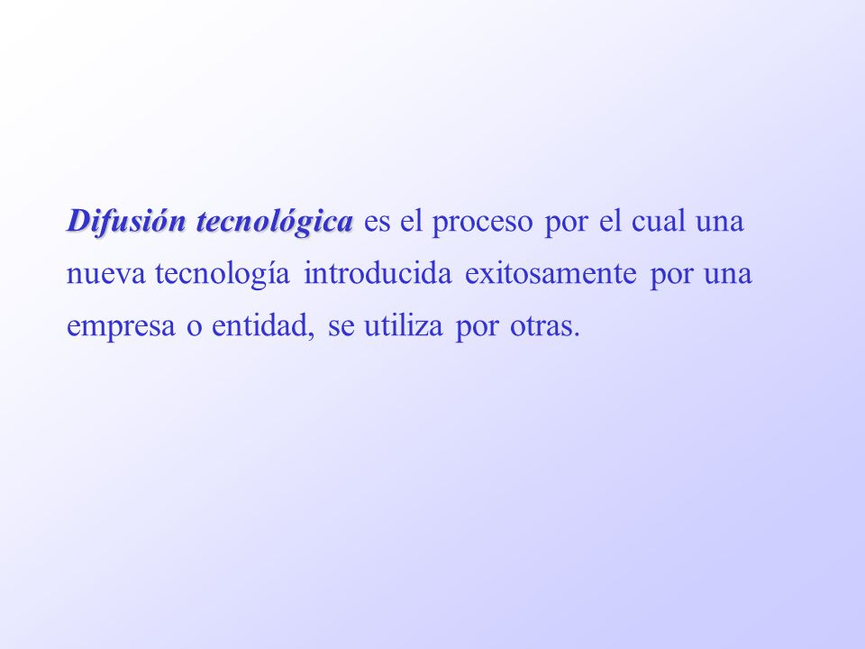 Difusión tecnológica es el proceso por el cual una nueva tecnología introducida exitosamente por una empresa o entidad, se utiliza por otras.