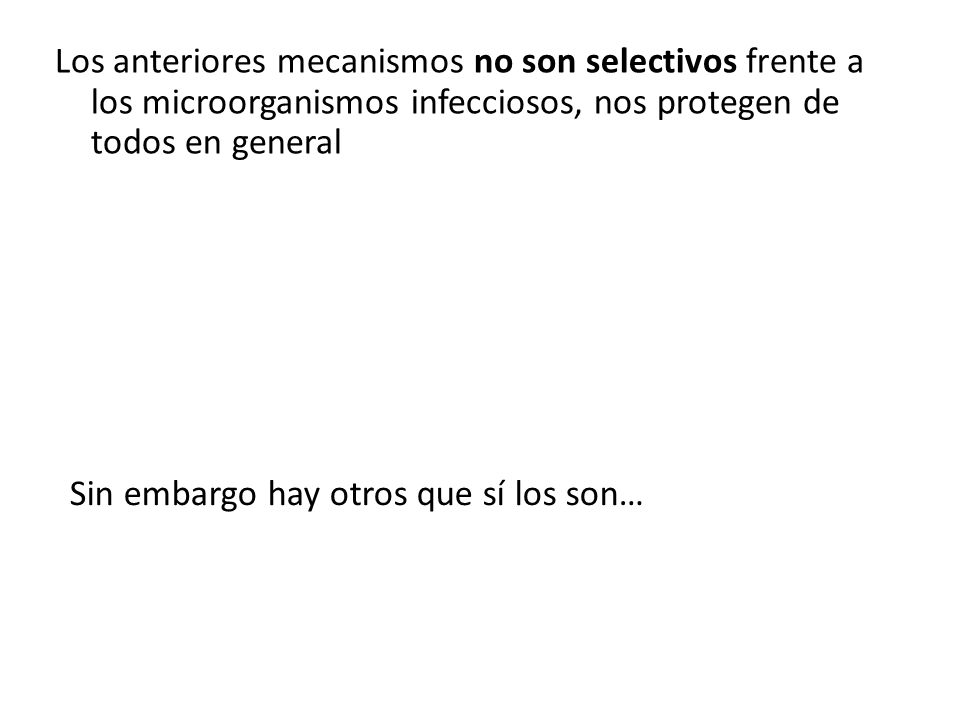 Los anteriores mecanismos no son selectivos frente a los microorganismos infecciosos, nos protegen de todos en general