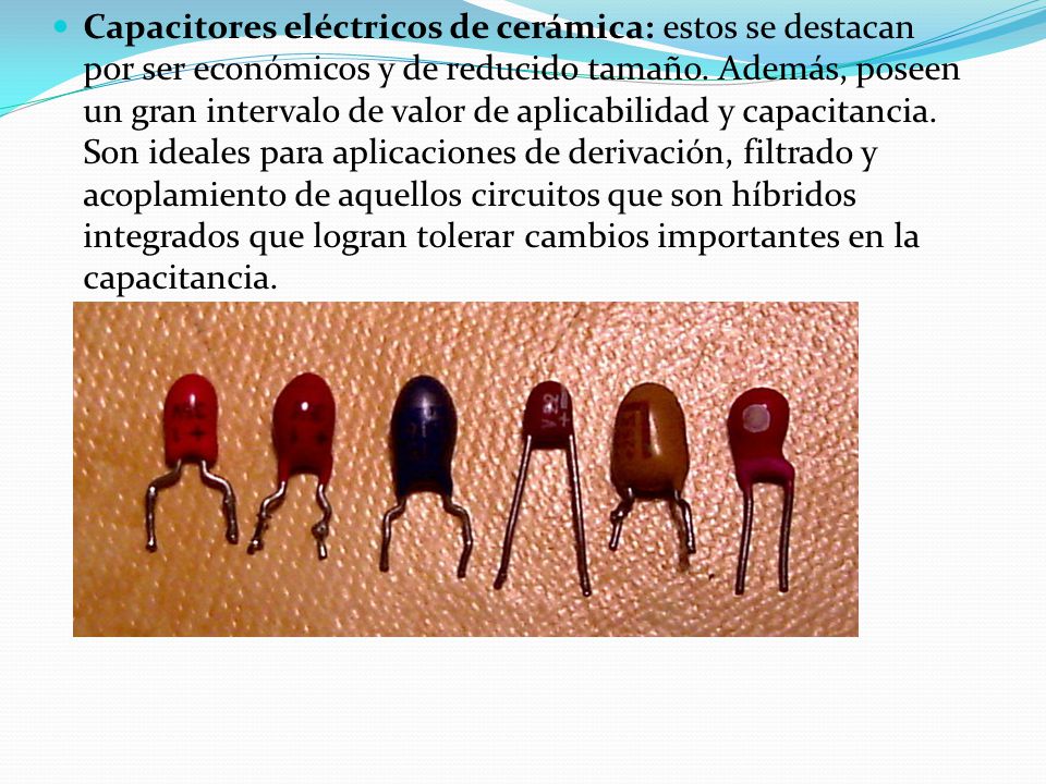 Capacitores eléctricos de cerámica: estos se destacan por ser económicos y de reducido tamaño.
