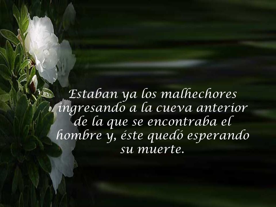 Estaban ya los malhechores ingresando a la cueva anterior de la que se encontraba el hombre y, éste quedó esperando su muerte.