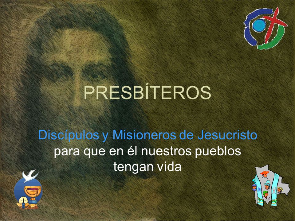 PRESBÍTEROS Discípulos y Misioneros de Jesucristo para que en él nuestros pueblos tengan vida