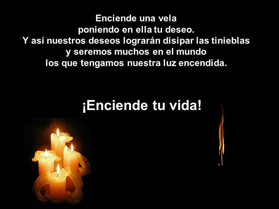 ¡Enciende tu vida! Enciende una vela poniendo en ella tu deseo.