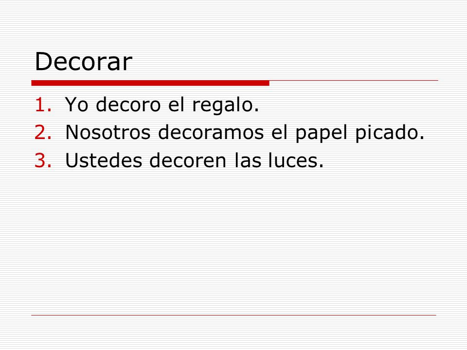 Decorar Yo decoro el regalo. Nosotros decoramos el papel picado.