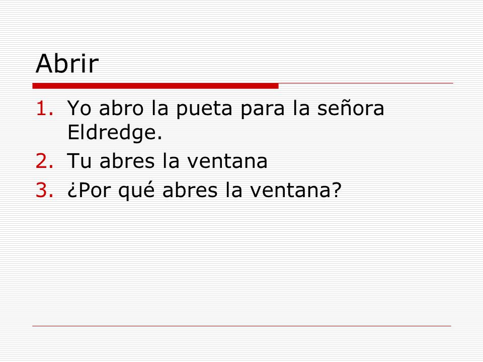 Abrir Yo abro la pueta para la señora Eldredge. Tu abres la ventana