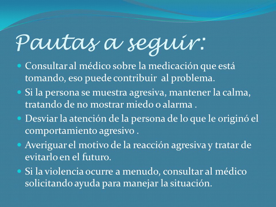 Pautas a seguir: Consultar al médico sobre la medicación que está tomando, eso puede contribuir al problema.