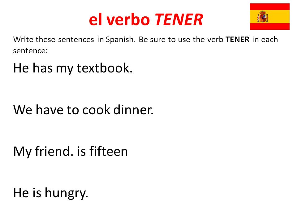 el verbo TENER He has my textbook. We have to cook dinner.