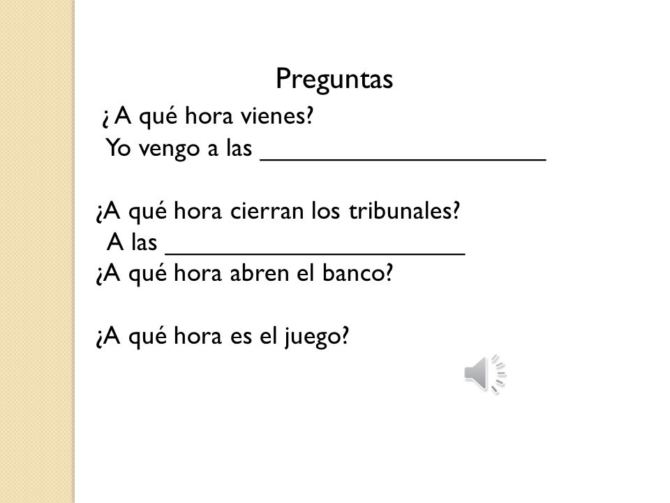 Preguntas ¿ A qué hora vienes Yo vengo a las ____________________