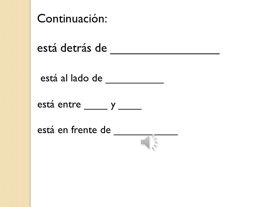 está detrás de ________________ está al lado de __________