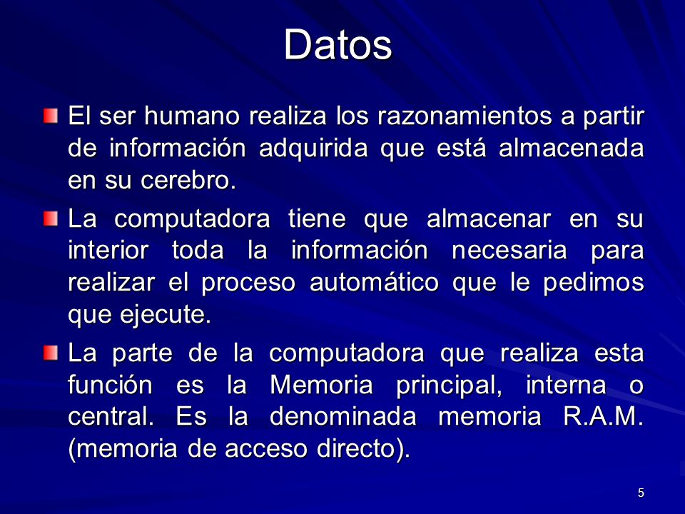 Datos El ser humano realiza los razonamientos a partir de información adquirida que está almacenada en su cerebro.
