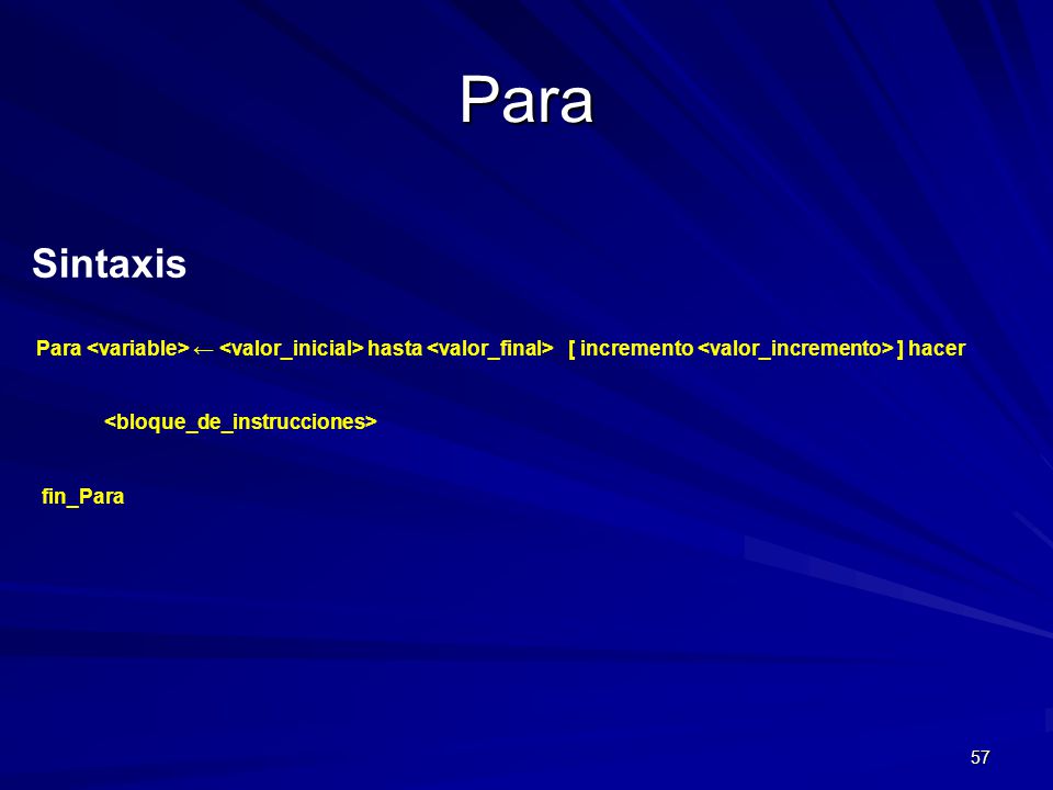 Para Sintaxis. Para <variable> ← <valor_inicial> hasta <valor_final> [ incremento <valor_incremento> ] hacer.