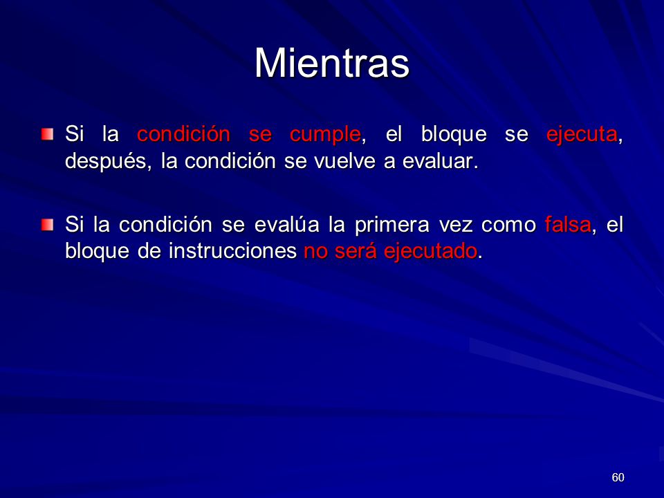 Mientras Si la condición se cumple, el bloque se ejecuta, después, la condición se vuelve a evaluar.