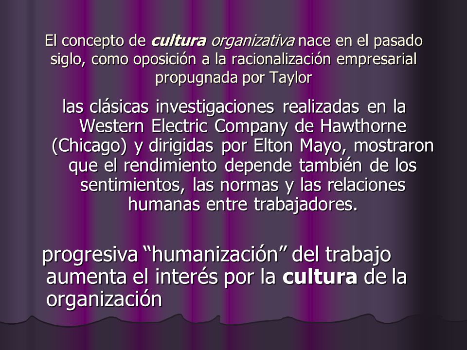 El concepto de cultura organizativa nace en el pasado siglo, como oposición a la racionalización empresarial propugnada por Taylor